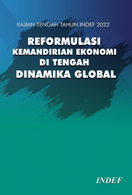 Kajian Tengah Tahun Indef 2022 : Reformulasi Kemandirian Ekonomi di Tengah Dinamika Global